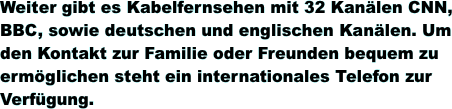 Weiter gibt es Kabelfernsehen mit